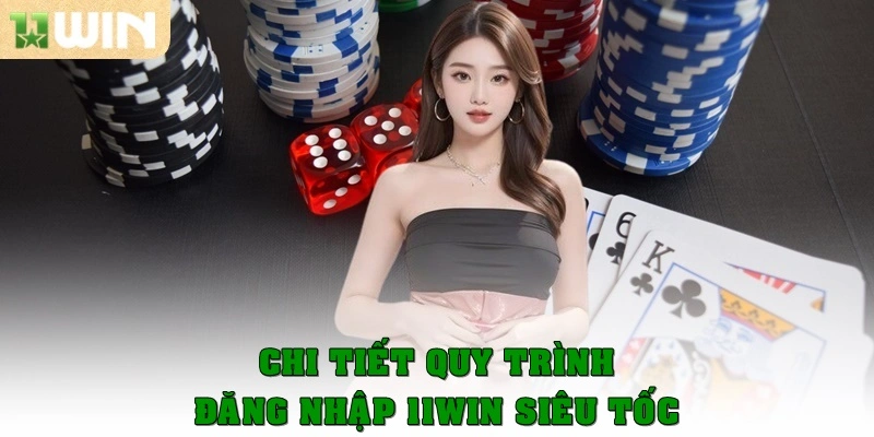 Chi tiết quy trình đăng nhập 11Win siêu tốc