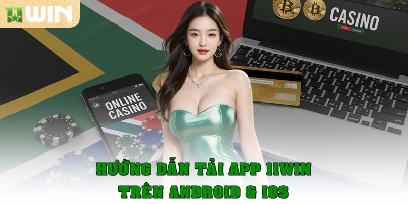Hướng dẫn tải app 11Win trên Android & iOS