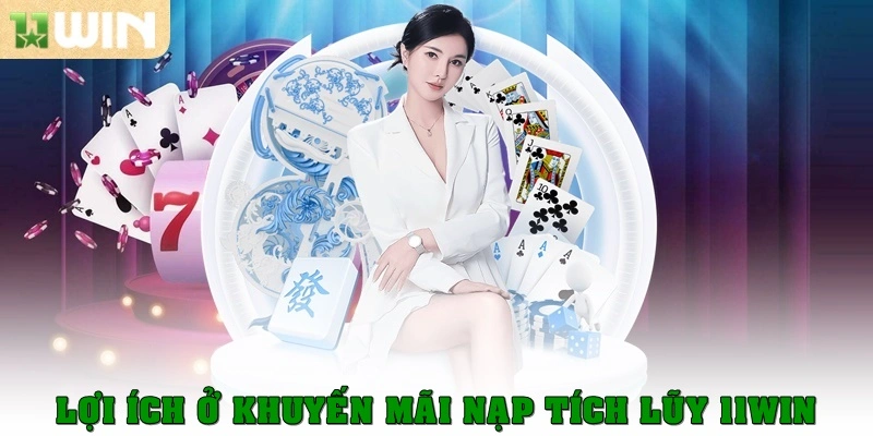 Lợi ích ở khuyến mãi nạp tích lũy 11win