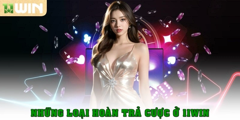 Những loại hoàn trả cược ở 11win