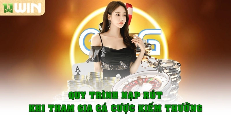Quy trình nạp rút khi tham gia cá cược kiếm thưởng