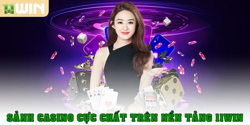 Sảnh casino cực chất trên nền tảng 11WIN