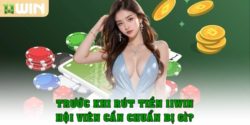 Trước khi rút tiền 11Win hội viên cần chuẩn bị gì?