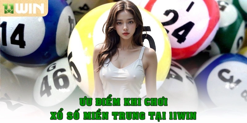 Ưu điểm khi chơi xổ số miền Trung tại 11Win