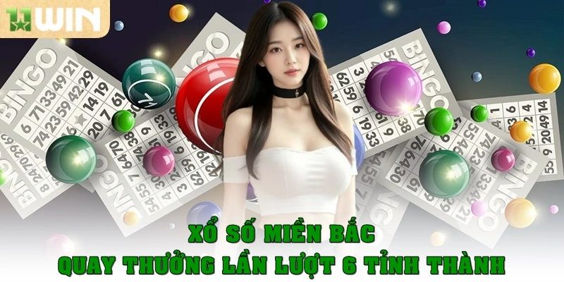 Xổ số miền Bắc quay thưởng lần lượt 6 tỉnh thành